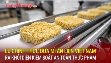 EU chính thức đưa mì ăn liền Việt Nam ra khỏi diện kiểm soát an toàn thực phẩm