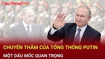 Điểm nóng 24h ngày 18/6: Chuyến thăm Việt Nam của Tổng thống Nga Putin là dấu mốc quan trọng