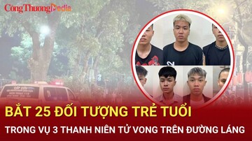 Bắt giữ 25 đối tượng liên quan vụ 3 thanh niên tử vong trên đường Láng