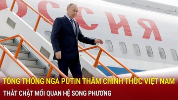 Điểm nóng 24h ngày 19/6: Tổng thống Putin bắt đầu chuyến thăm chính thức Việt Nam, củng cố quan hệ 2 nước