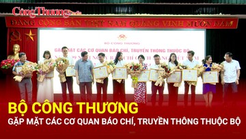 Bộ Công Thương tổ chức gặp mặt các cơ quan báo chí, truyền thông thuộc Bộ