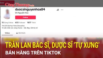 Trạm tin thị trường ngày 22/6: Tràn lan bác sĩ, dược sĩ ‘tự xưng’ bán hàng trên Tiktok