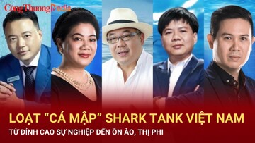 Loạt “cá mập” Shark Tank Việt Nam: Từ đỉnh cao sự nghiệp đến ồn ào, thị phi