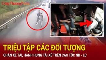 Điểm nóng 24h ngày 24/6: Triệu tập các đối tượng chặn xe tải, hành hung tài xế trên cao tốc