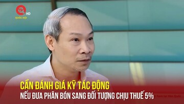 Cần đánh giá kỹ tác động nếu đưa phân bón sang đối tượng chịu thuế 5%