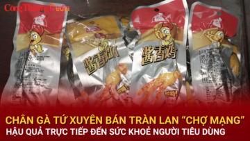 Chân gà Tứ Xuyên bán tràn lan “chợ mạng”, hậu quả trực tiếp tới sức khỏe người tiêu dùng