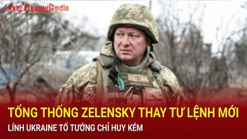 Lính Ukraine tố tướng chỉ huy kém, Tổng thống Zelensky thay Tư lệnh lực lượng liên quân