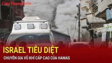 Israel tuyên bố tiêu diệt chuyên gia vũ khí cấp cao của Hamas