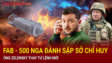 Tin nóng thế giới ngày 26/6: FAB - 500 Nga đánh sập sở chỉ huy, ông Zelensky thay tư lệnh mới