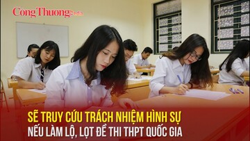 Sẽ truy cứu trách nhiệm hình sự nếu làm lộ, lọt đề thi THPT quốc gia
