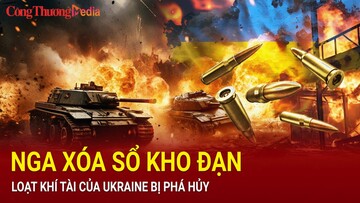 Nga xóa sổ kho đạn, hàng loạt khí tài của Ukraine 