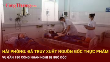 Hải Phòng: Đã truy xuất nguồn gốc thực phẩm vụ gần 180 công nhân nghi bị ngộ độc