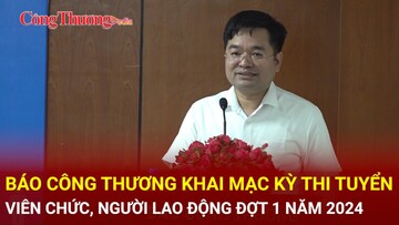 Báo Công Thương khai mạc kỳ thi tuyển viên chức, người lao động đợt 1 năm 2024