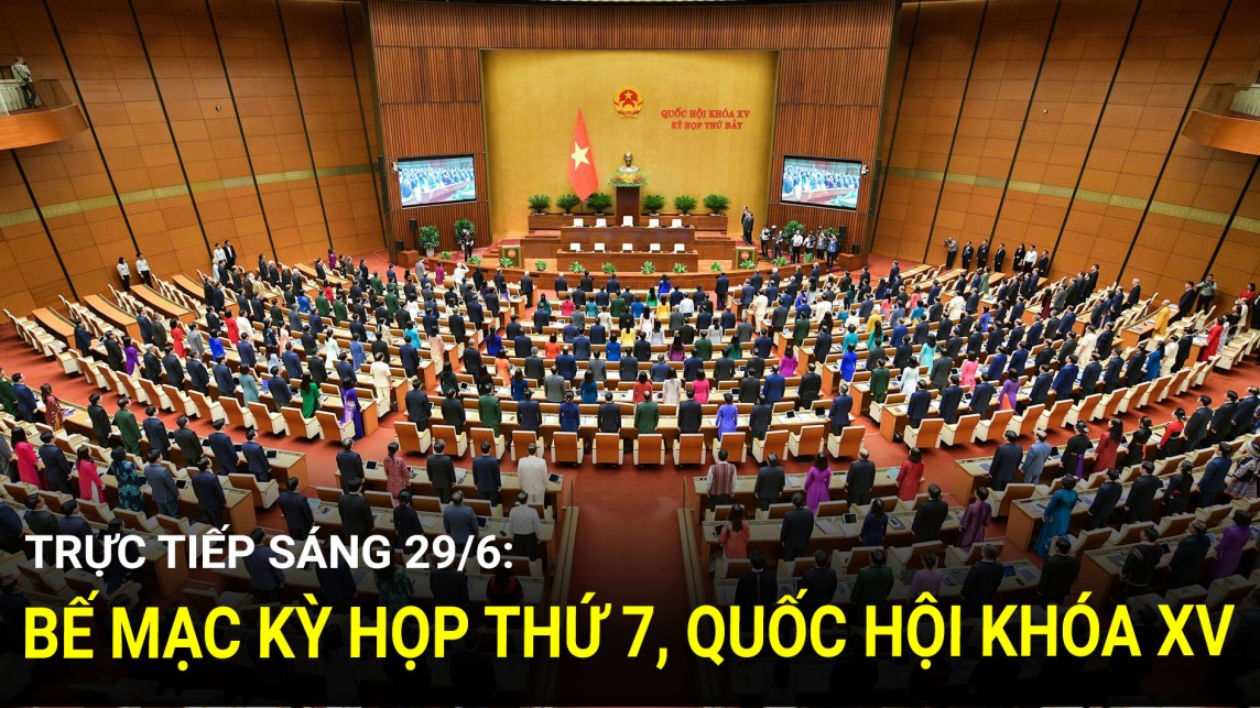 Trực tiếp sáng 29/6: Phiên bế mạc Kỳ họp thứ 7, Quốc hội khóa XV