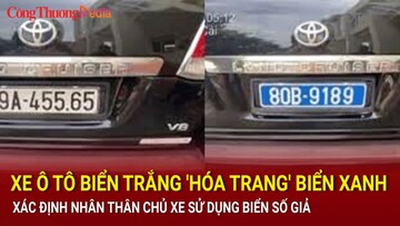 Xe ô tô biển trắng 'hóa trang' biển xanh, xác định nhân thân chủ xe sử dụng biển số giả