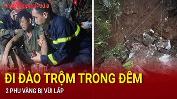 Điểm nóng 24h ngày 1/7: Đào trộm trong đêm mưa, 2 thanh niên bị vùi lấp