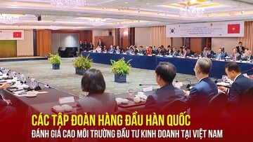 Danh sách các tập đoàn hàng đầu Hàn Quốc đánh giá cao môi trường đầu tư kinh doanh tại Việt Nam