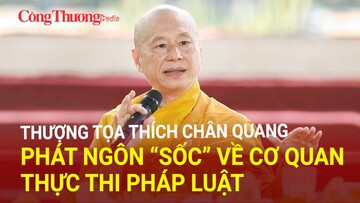 Thượng tọa Thích Chân Quang phát ngôn “sốc” về cai ngục, viện kiểm sát, tòa án