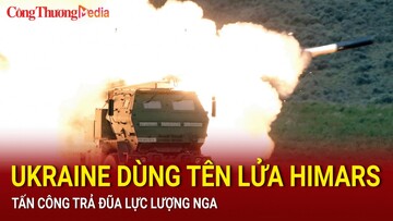 Ukraine trả đũa, dùng tên lửa Himars tấn công lực lượng Nga