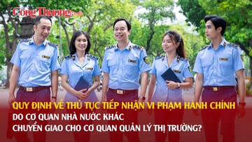 Quy định về thủ tục tiếp nhận vi phạm hành chính do cơ quan khác chuyển giao cho Quản lý thị trường?