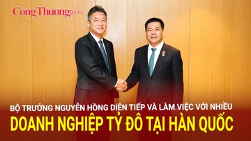 Bộ trưởng Nguyễn Hồng Diên tiếp và làm việc với nhiều doanh nghiệp tỷ đô tại Hàn Quốc