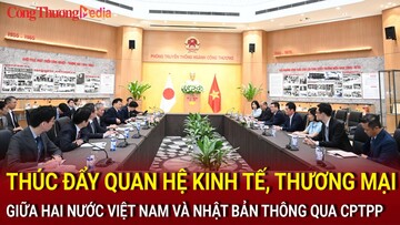 Thúc đẩy quan hệ kinh tế, thương mại giữa hai Việt Nam và Nhật Bản thông qua CPTPP