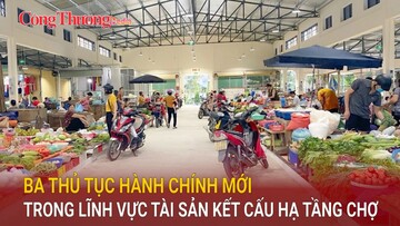 Ba thủ tục hành chính mới trong lĩnh vực tài sản kết cấu hạ tầng chợ