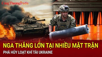 Điểm tin nóng thế giới ngày 17/7: Nga thắng lớn tại nhiều mặt trận, phá hủy loạt khí tài Ukraine