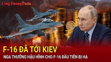 Chiến sự Nga-Ukraine tối 17/7: F-16 đã tới Kiev; Nga thưởng hậu hĩnh cho F-16 đầu tiên bị hạ