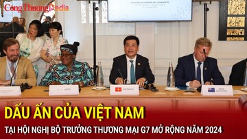 Dấu ấn Việt Nam tại Hội nghị Bộ trưởng Thương mại G7 mở rộng năm 2024