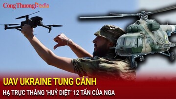 UAV Ukraine 'tung cánh' hạ trực thăng ‘huỷ diệt’ 12 tấn của Nga