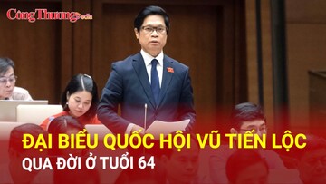 Đại biểu Quốc hội Vũ Tiến Lộc qua đời ở tuổi 64