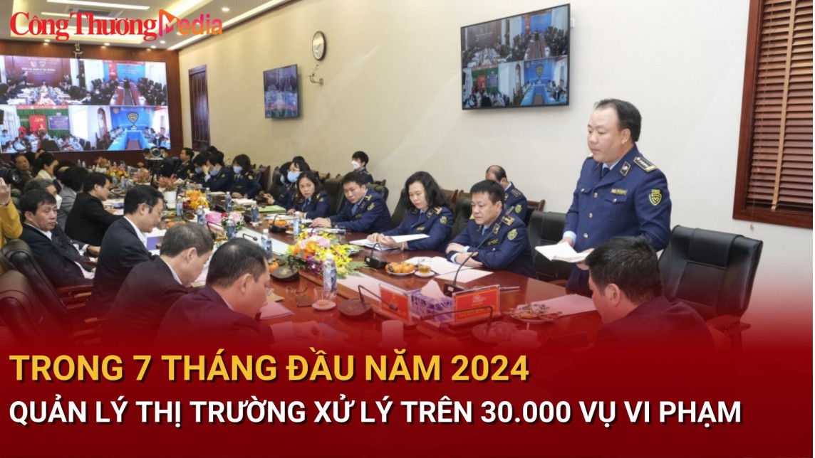 Trong 7 tháng năm 2024, Quản lý thị trường xử lý trên 30.000 vụ vi phạm