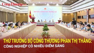 Thứ trưởng Bộ Công Thương Phan Thị Thắng: Công nghiệp có nhiều điểm sáng đáng ghi nhận