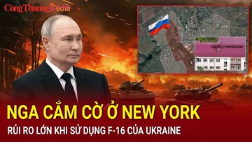 Chiến sự Nga-Ukraine tối 7/8: Nga cắm cờ ở New York; rủi ro lớn khi sử dụng F-16 của Ukraine