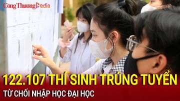 Hơn 122 nghìn thí sinh trúng tuyển từ chối nhập học đại học