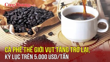 Cà phê thế giới vụt tăng trở lại, kỷ lục trên 5.000 USD/tấn