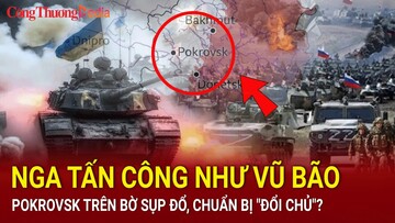Chiến sự Nga - Ukraine tối 3/9: Nga tấn công như vũ bão, Pokrovsk trên bờ sụp đổ, chuẩn bị 