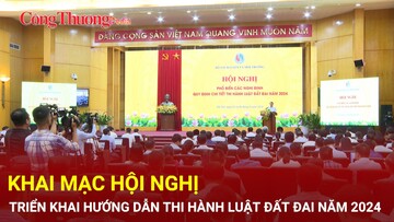 Khai mạc Hội nghị triển khai hướng dẫn thi hành Luật Đất đai năm 2024