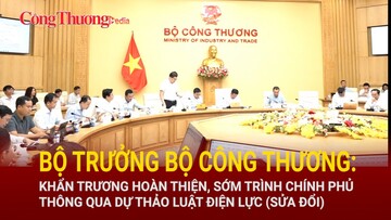 Bộ trưởng Bộ Công Thương: Khẩn trương hoàn thiện, sớm trình Chính phủ thông qua dự thảo Luật Điện lực (sửa đổi)