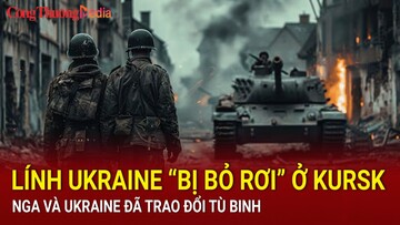 Chiến sự Nga-Ukraine tối 16/9: Lính Ukraine ''bị bỏ rơi'' ở Kursk; Nga và Ukraine đã trao đổi tù binh