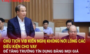 Chủ tịch VIB kiến nghị không nới lỏng các điều kiện cho vay để tăng trưởng tín dụng bằng mọi giá