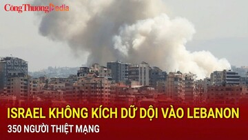 Điểm tin nóng thế giới ngày 24/9: Israel không kích dữ dội vào Lebanon, 350 người thiệt mạng