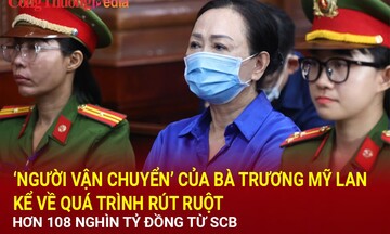 'Người vận chuyển' của bà Trương Mỹ Lan kể về quá trình rút ruột hơn 108 nghìn tỷ đồng từ SCB