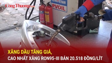 Xăng dầu tăng giá, cao nhất xăng RON95-III bán 20.518 đồng/lít