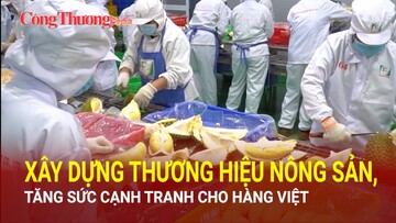 Xây dựng thương hiệu nông sản, tăng sức cạnh tranh cho hàng Việt