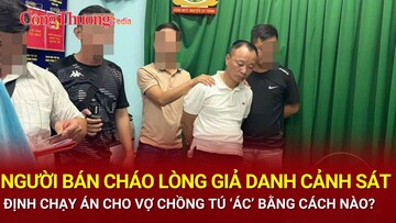Người bán cháo lòng giả danh cảnh sát định chạy án cho vợ chồng Tú 'ác' bằng cách nào?