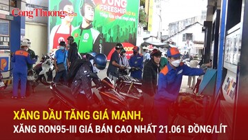 Xăng dầu tăng giá mạnh, xăng RON95-III giá bán cao nhất 21.061 đồng/lít