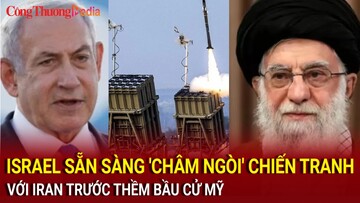Israel sẵn sàng 'châm ngòi' chiến tranh với Iran trước thềm bầu cử Mỹ