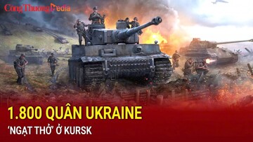 Nga bao vây 1.800 quân Ukraine ở Kursk